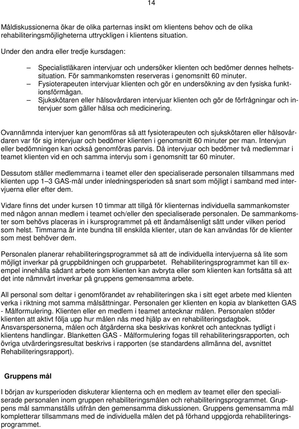 Fysioterapeuten intervjuar klienten och gör en undersökning av den fysiska funktionsförmågan.