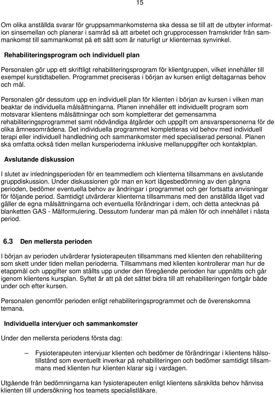 Rehabiliteringsprogram och individuell plan Personalen gör upp ett skriftligt rehabiliteringsprogram för klientgruppen, vilket innehåller till exempel kurstidtabellen.