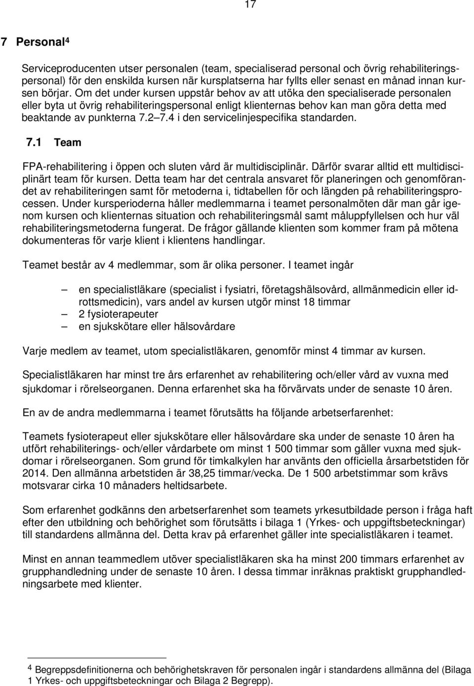 Om det under kursen uppstår behov av att utöka den specialiserade personalen eller byta ut övrig rehabiliteringspersonal enligt klienternas behov kan man göra detta med beaktande av punkterna 7.2 7.