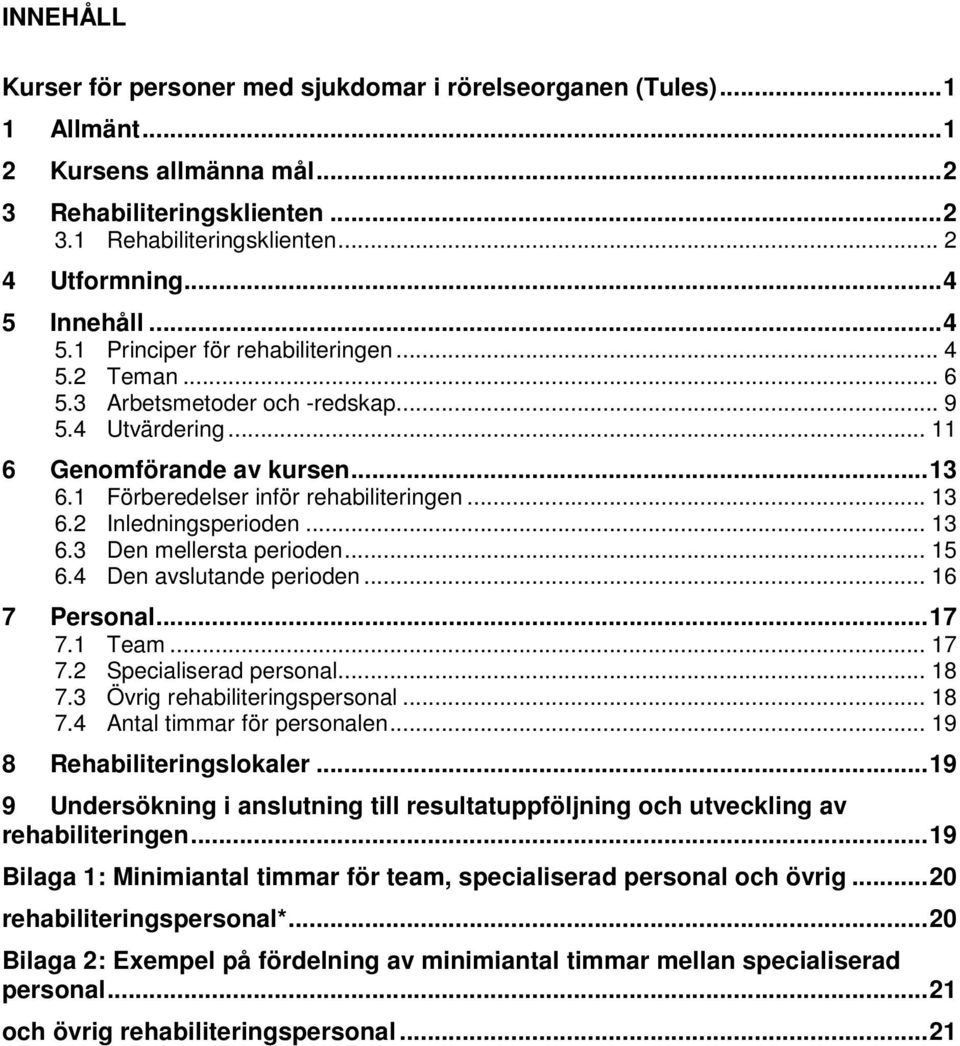 1 Förberedelser inför rehabiliteringen... 13 6.2 Inledningsperioden... 13 6.3 Den mellersta perioden... 15 6.4 Den avslutande perioden... 16 7 Personal... 17 7.1 Team... 17 7.2 Specialiserad personal.