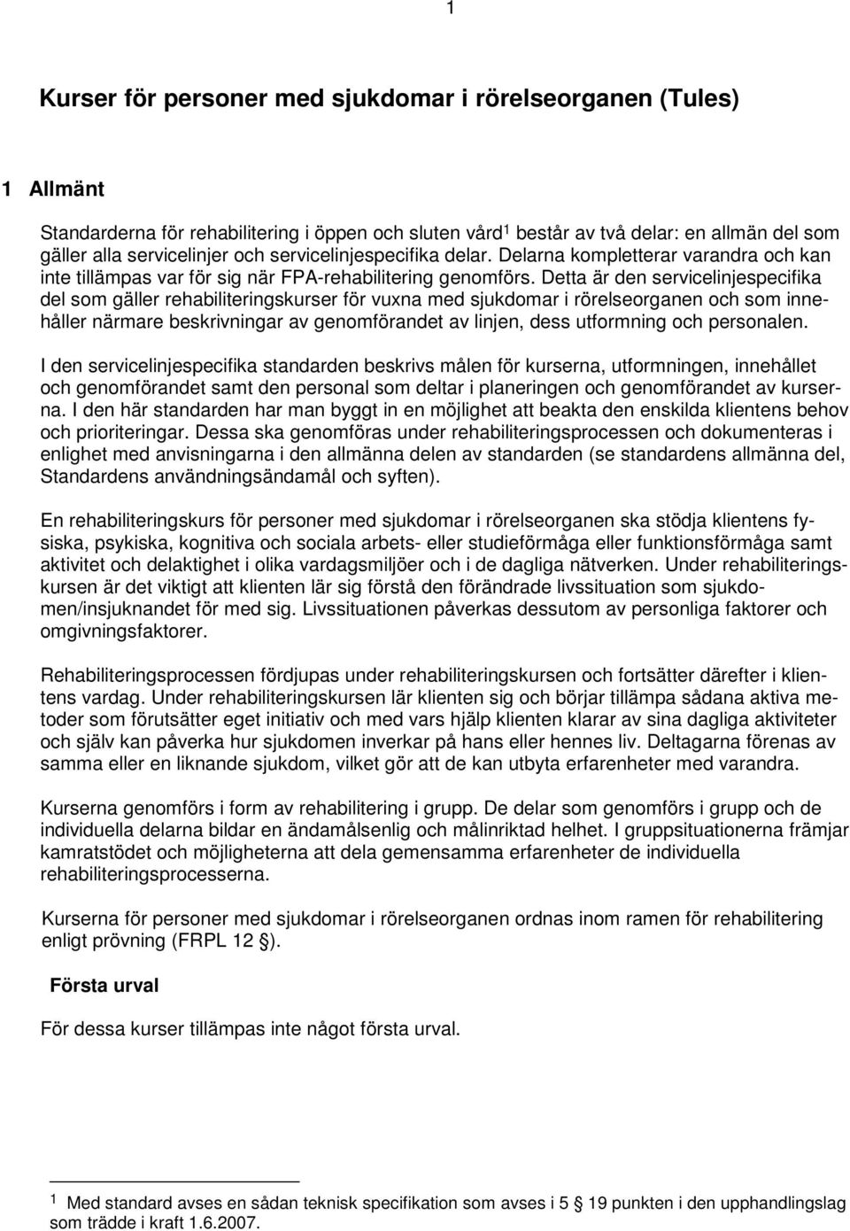 Detta är den servicelinjespecifika del som gäller rehabiliteringskurser för vuxna med sjukdomar i rörelseorganen och som innehåller närmare beskrivningar av genomförandet av linjen, dess utformning