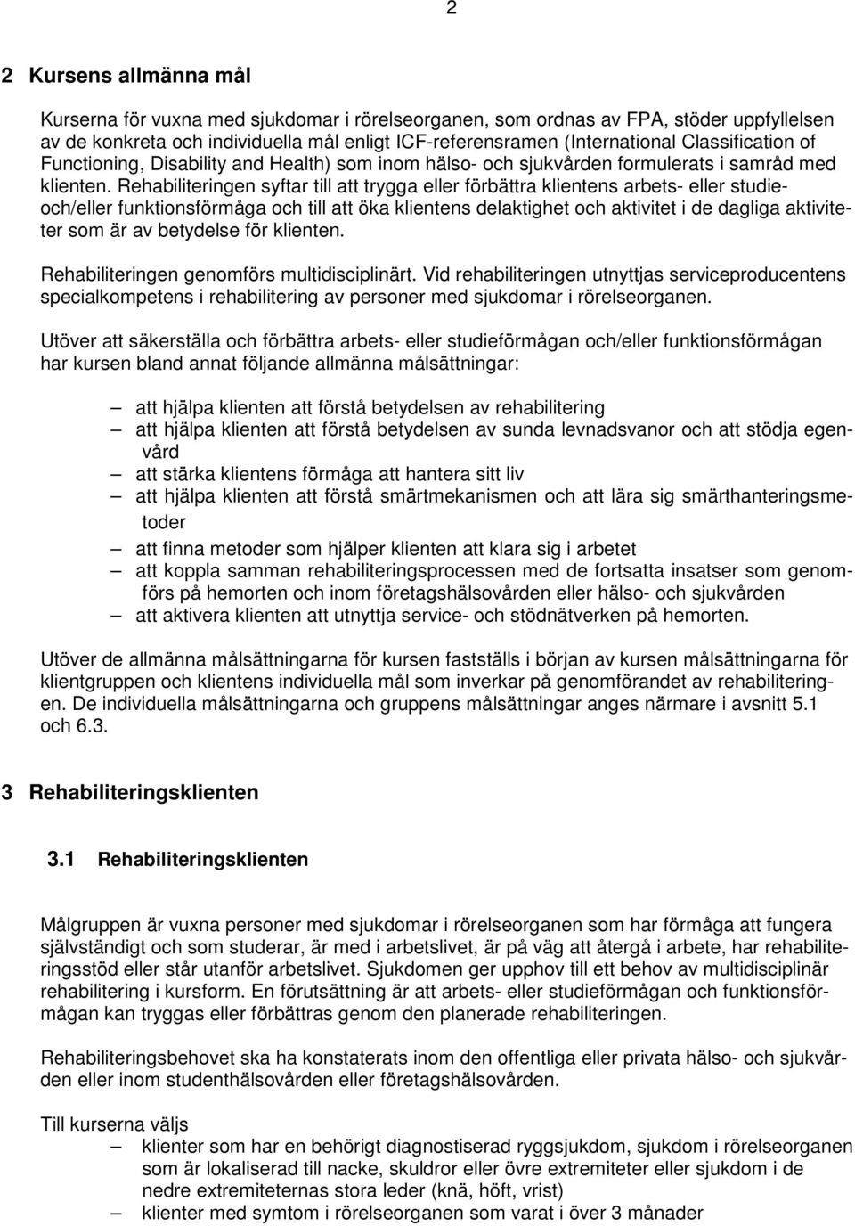 Rehabiliteringen syftar till att trygga eller förbättra klientens arbets- eller studieoch/eller funktionsförmåga och till att öka klientens delaktighet och aktivitet i de dagliga aktiviteter som är