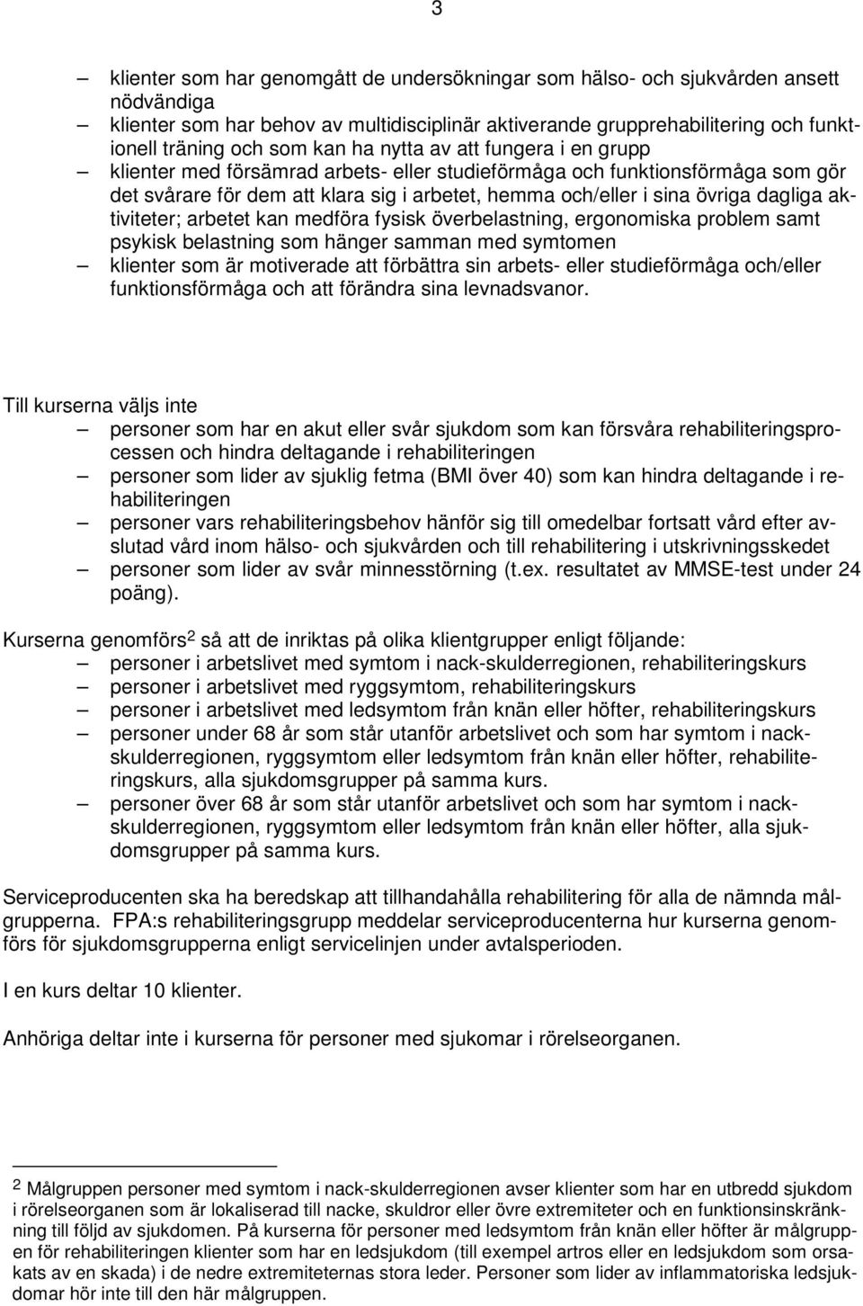 dagliga aktiviteter; arbetet kan medföra fysisk överbelastning, ergonomiska problem samt psykisk belastning som hänger samman med symtomen klienter som är motiverade att förbättra sin arbets- eller