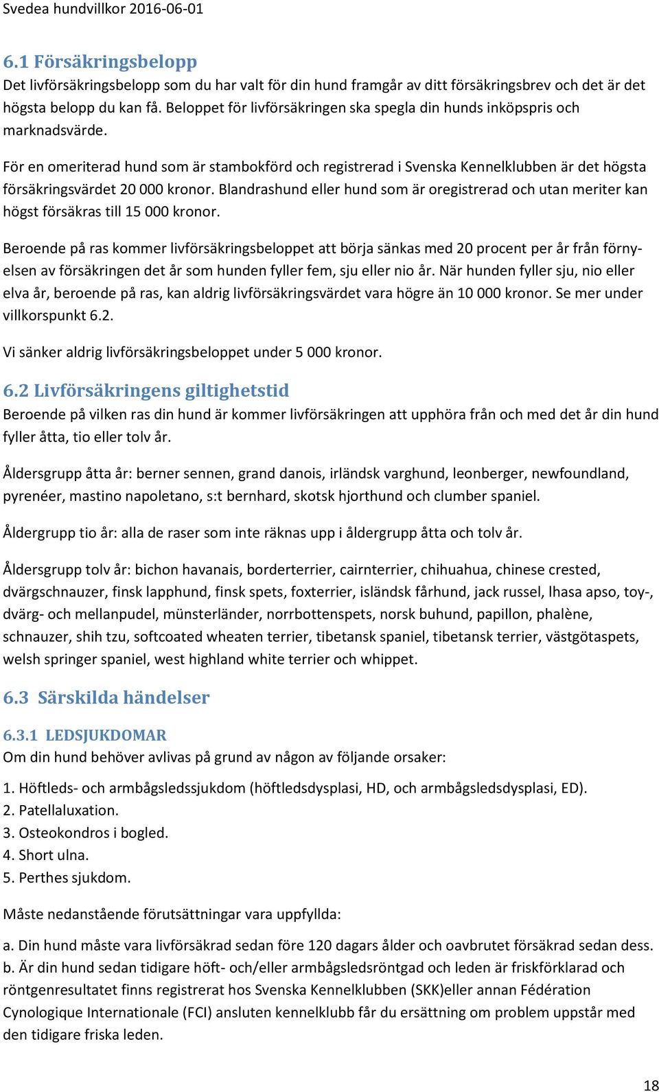 För en omeriterad hund som är stambokförd och registrerad i Svenska Kennelklubben är det högsta försäkringsvärdet 20 000 kronor.