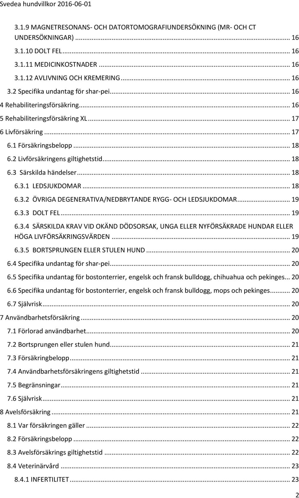 .. 18 6.3.2 ÖVRIGA DEGENERATIVA/NEDBRYTANDE RYGG- OCH LEDSJUKDOMAR... 19 6.3.3 DOLT FEL... 19 6.3.4 SÄRSKILDA KRAV VID OKÄND DÖDSORSAK, UNGA ELLER NYFÖRSÄKRADE HUNDAR ELLER HÖGA LIVFÖRSÄKRINGSVÄRDEN.