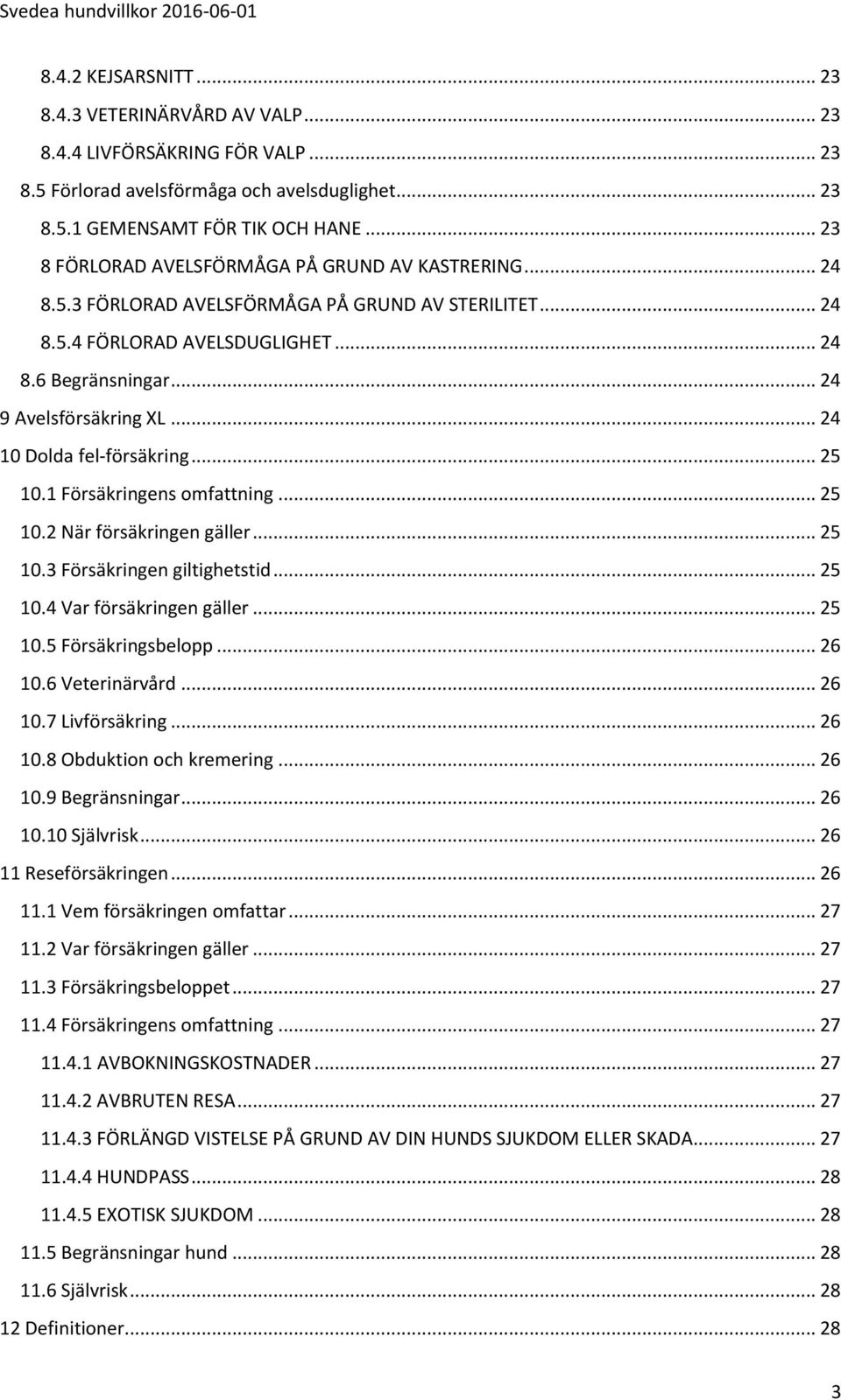 .. 24 10 Dolda fel-försäkring... 25 10.1 Försäkringens omfattning... 25 10.2 När försäkringen gäller... 25 10.3 Försäkringen giltighetstid... 25 10.4 Var försäkringen gäller... 25 10.5 Försäkringsbelopp.