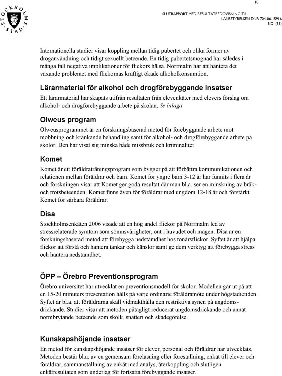 Lärarmaterial för alkohol och drogförebyggande inater Ett lärarmaterial har kapat utifrån reultaten från elevenkäter med elever förlag om alkohol- och drogförebyggande arbete på kolan.