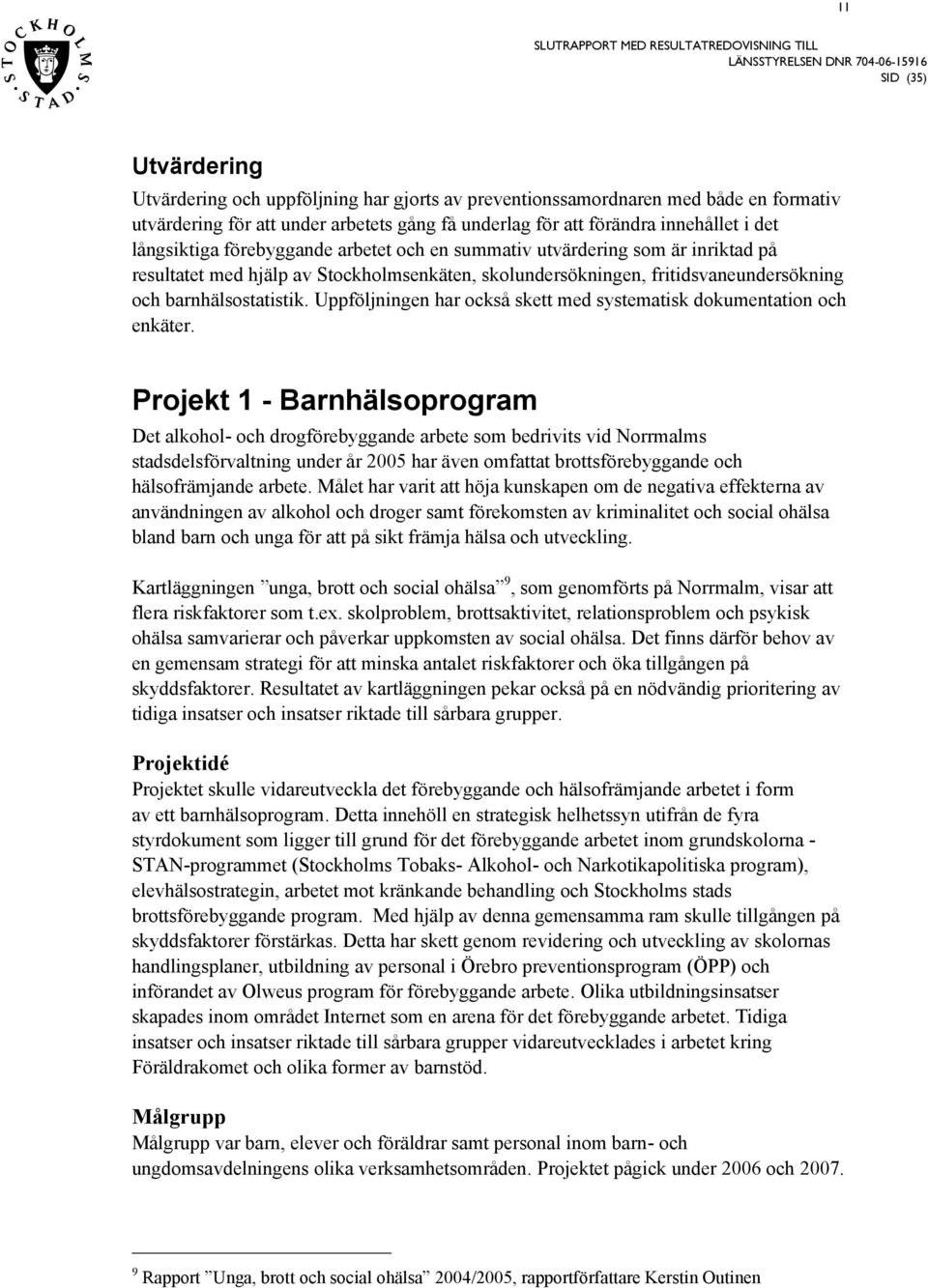 Uppföljningen har ockå kett med ytematik dokumentation och enkäter.