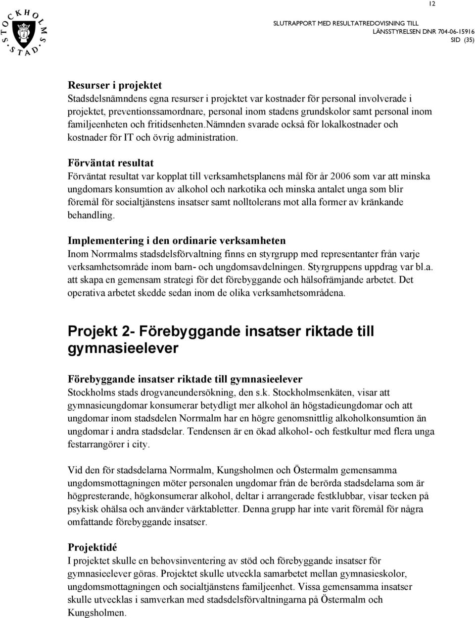 Förväntat reultat Förväntat reultat var kopplat till verkamhetplanen mål för år 26 om var att minka ungdomar konumtion av alkohol och narkotika och minka antalet unga om blir föremål för ocialtjänten