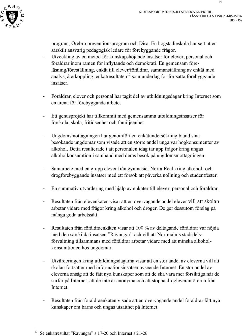 En gemenam föreläning/företällning, enkät till elever/föräldrar, ammantällning av enkät med analy, återkoppling, enkätreultaten 1 om underlag för fortatta förebyggande inater.