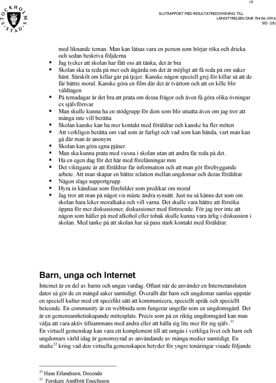 reda på om aker hänt. Särkilt om killar går på tjejer. Kanke någon peciell grej för killar å att de får bättre moral.