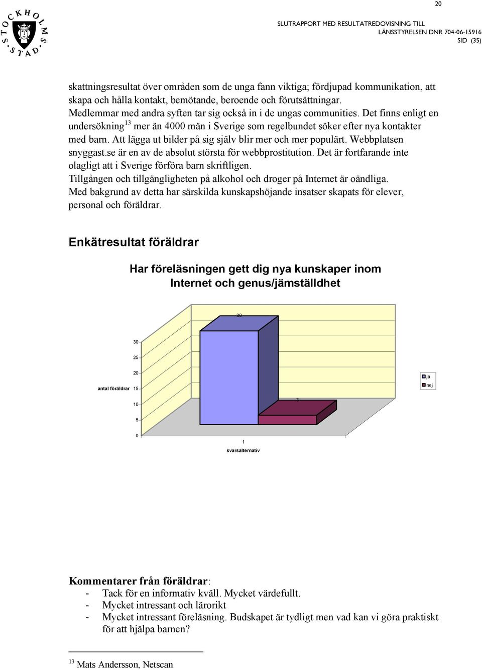 Att lägga ut bilder på ig jälv blir mer och mer populärt. Webbplaten nyggat.e är en av de abolut törta för webbprotitution. Det är fortfarande inte olagligt att i Sverige förföra barn kriftligen.