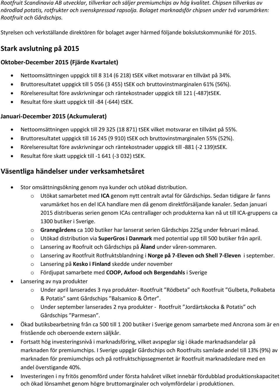 Stark avslutning på Oktober-December (Fjärde Kvartalet) Nettoomsättningen uppgick till 8 314 (6 218) tsek vilket motsvarar en tillväxt på 34%.