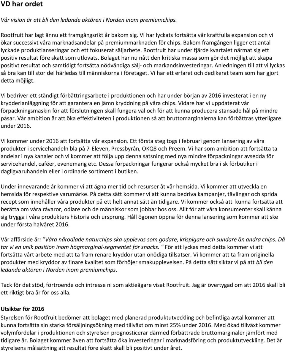 Bakom framgången ligger ett antal lyckade produktlanseringar och ett fokuserat säljarbete. Rootfruit har under fjärde kvartalet närmat sig ett positiv resultat före skatt som utlovats.