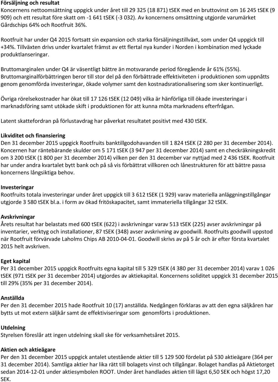Tillväxten drivs under kvartalet främst av ett flertal nya kunder i Norden i kombination med lyckade produktlanseringar.