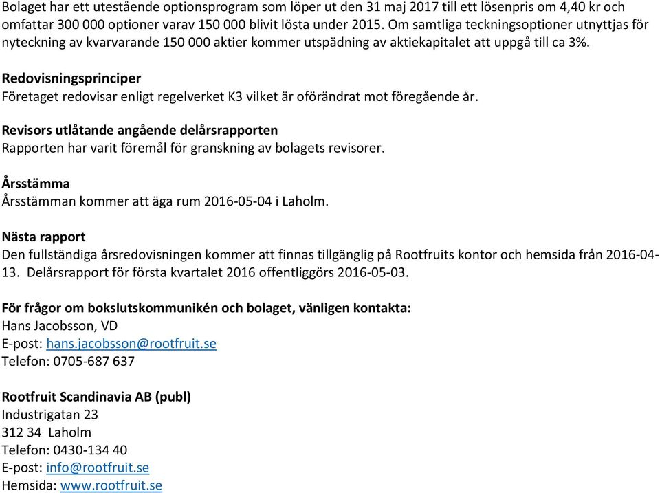 Redovisningsprinciper Företaget redovisar enligt regelverket K3 vilket är oförändrat mot föregående år.