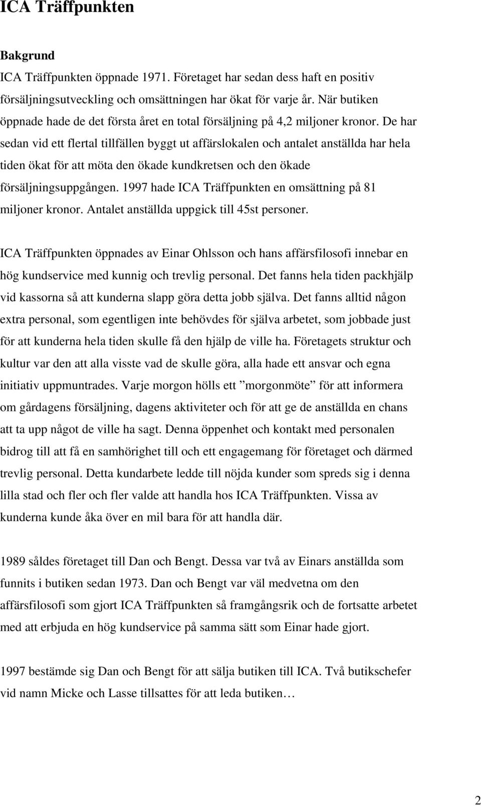 De har sedan vid ett flertal tillfällen byggt ut affärslokalen och antalet anställda har hela tiden ökat för att möta den ökade kundkretsen och den ökade försäljningsuppgången.