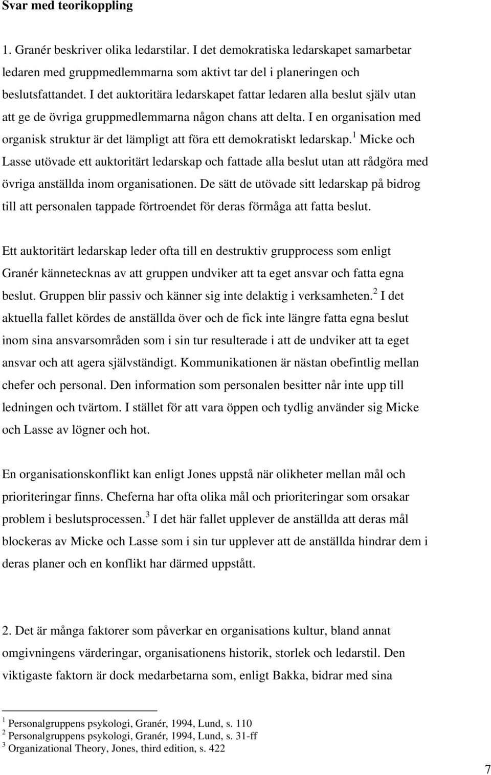 I en organisation med organisk struktur är det lämpligt att föra ett demokratiskt ledarskap.