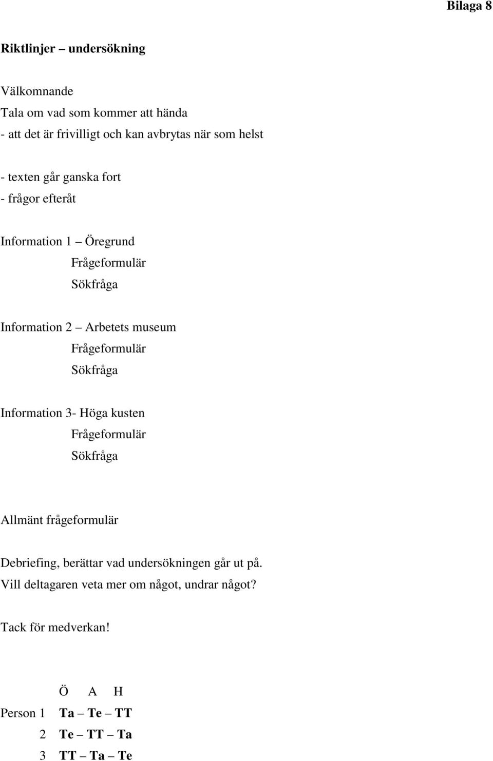 Frågeformulär Sökfråga Information 3- Höga kusten Frågeformulär Sökfråga Allmänt frågeformulär Debriefing, berättar vad