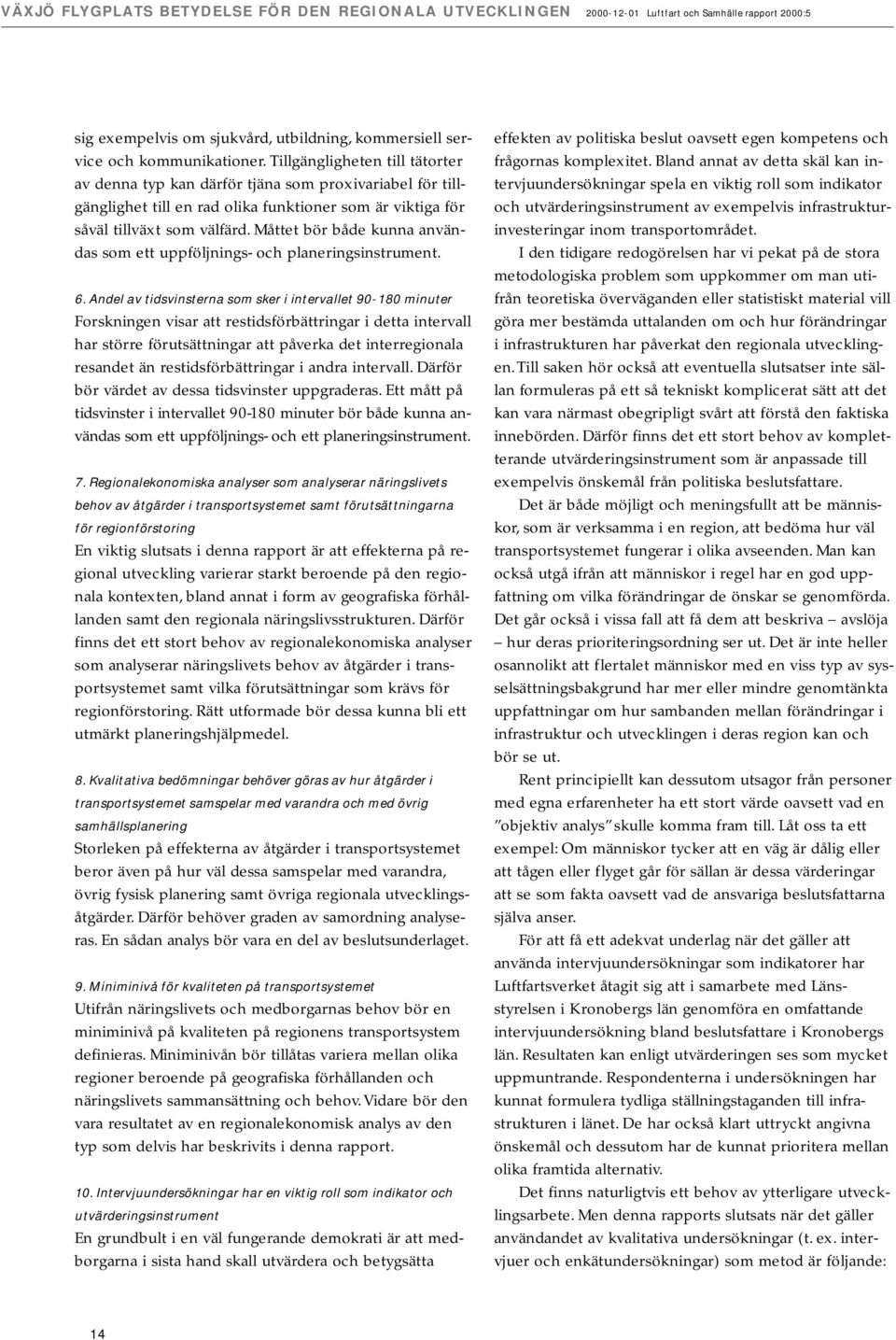 Måttet bör både kunna användas som ett uppföljnings- och planeringsinstrument. 6.