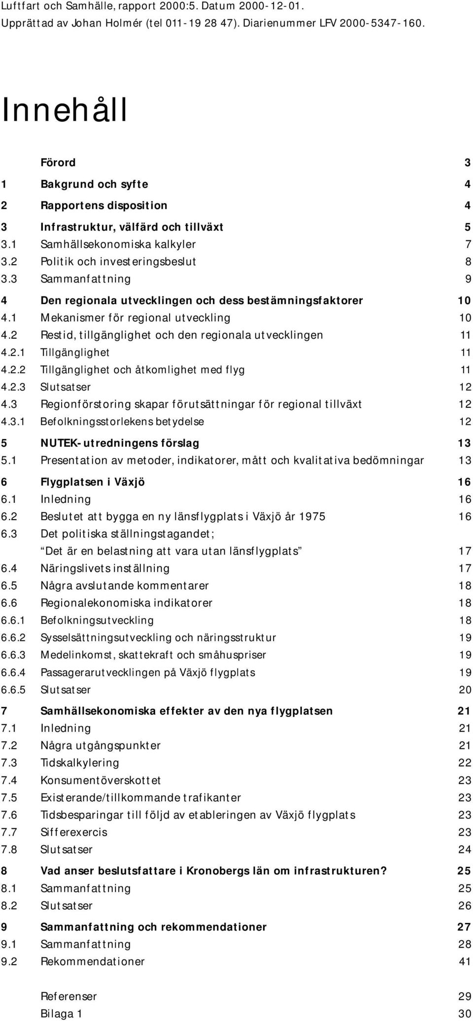 3 Sammanfattning 9 4 Den regionala utvecklingen och dess bestämningsfaktorer 10 4.1 Mekanismer för regional utveckling 10 4.2 Restid, tillgänglighet och den regionala utvecklingen 11 4.2.1 Tillgänglighet 11 4.