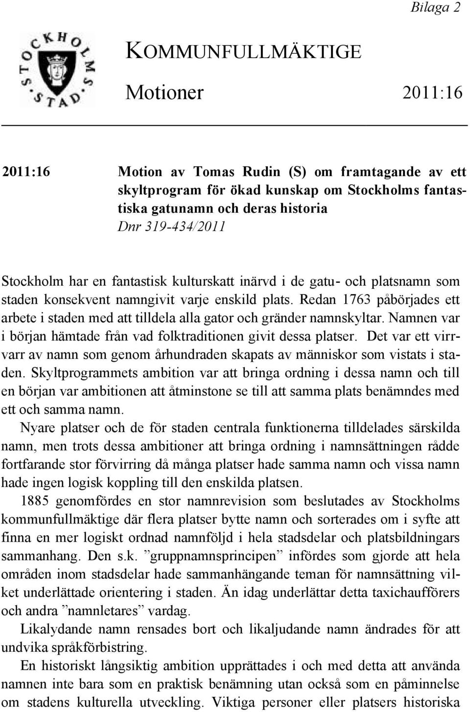 Redan 1763 påbörjades ett arbete i staden med att tilldela alla gator och gränder namnskyltar. Namnen var i början hämtade från vad folktraditionen givit dessa platser.