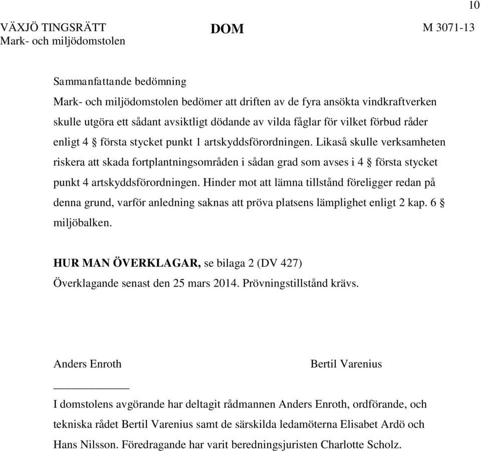 Likaså skulle verksamheten riskera att skada fortplantningsområden i sådan grad som avses i 4 första stycket punkt 4 artskyddsförordningen.