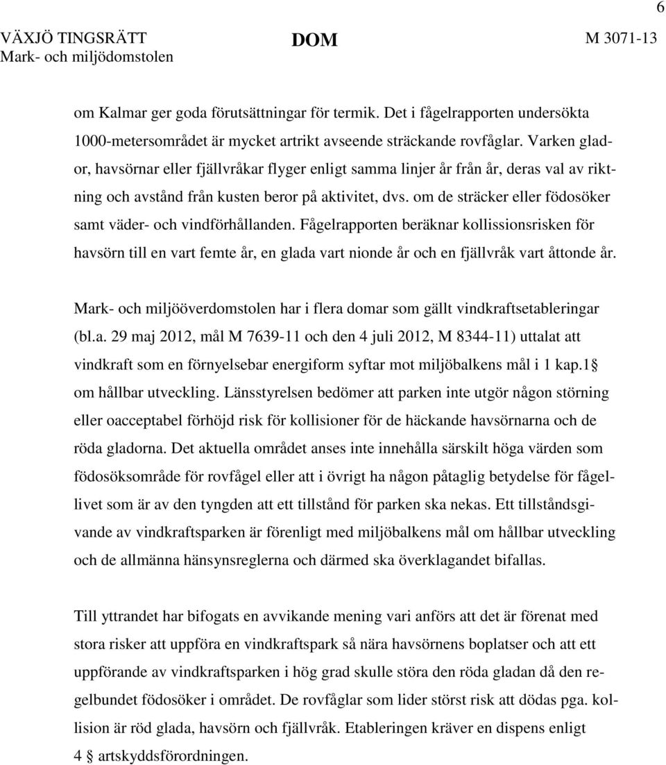 Varken glador, havsörnar eller fjällvråkar flyger enligt samma linjer år från år, deras val av riktning och avstånd från kusten beror på aktivitet, dvs.