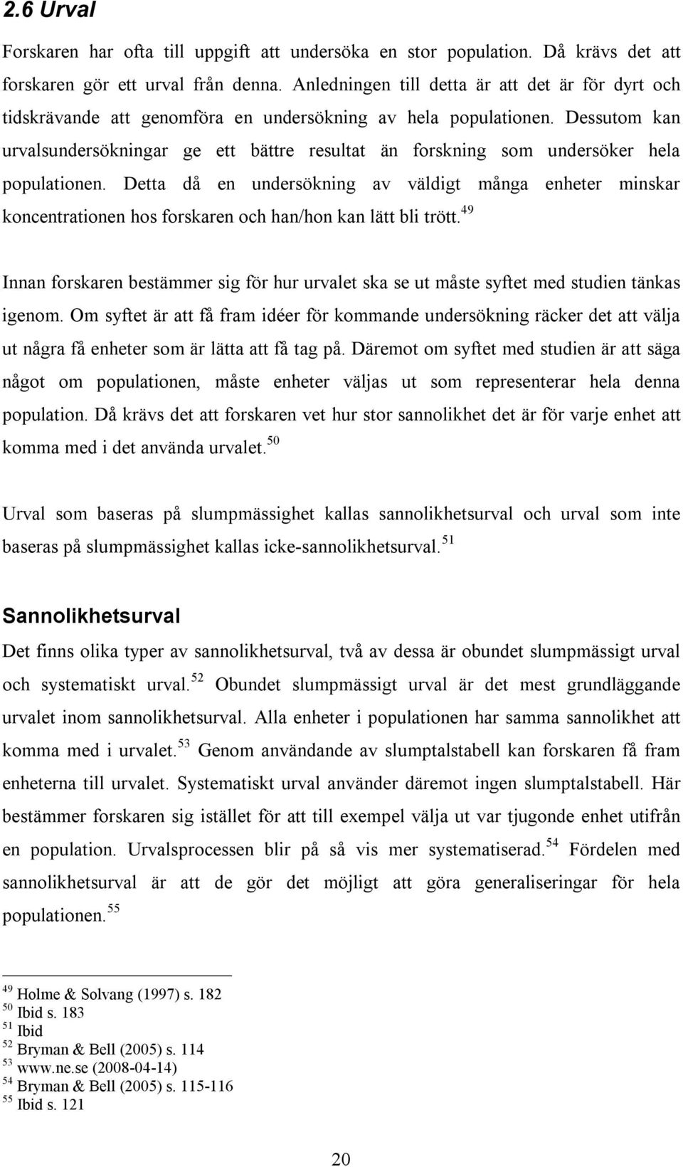 Dessutom kan urvalsundersökningar ge ett bättre resultat än forskning som undersöker hela populationen.