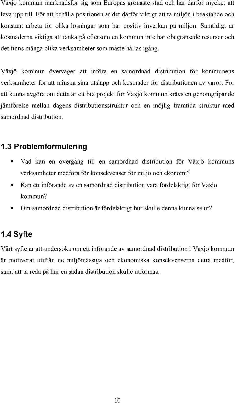 Samtidigt är kostnaderna viktiga att tänka på eftersom en kommun inte har obegränsade resurser och det finns många olika verksamheter som måste hållas igång.