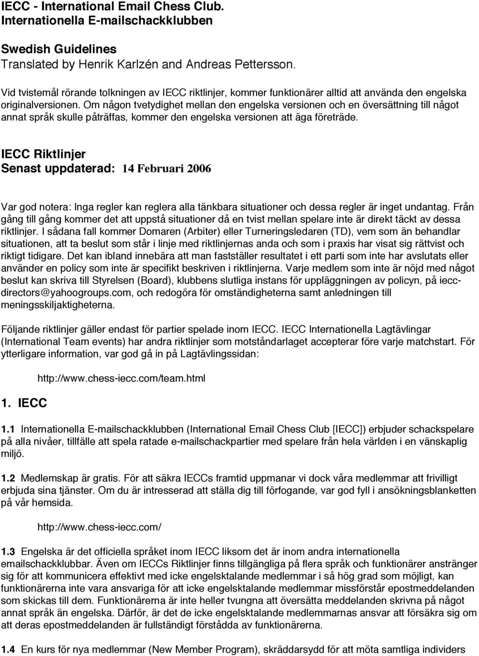 Om någon tvetydighet mellan den engelska versionen och en översättning till något annat språk skulle påträffas, kommer den engelska versionen att äga företräde.