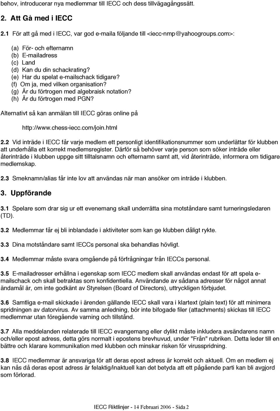 (g) Är du förtrogen med algebraisk notation? (h) Är du förtrogen med PGN? Alternativt så kan anmälan till IECC göras online på http://www.chess-iecc.com/join.html 2.
