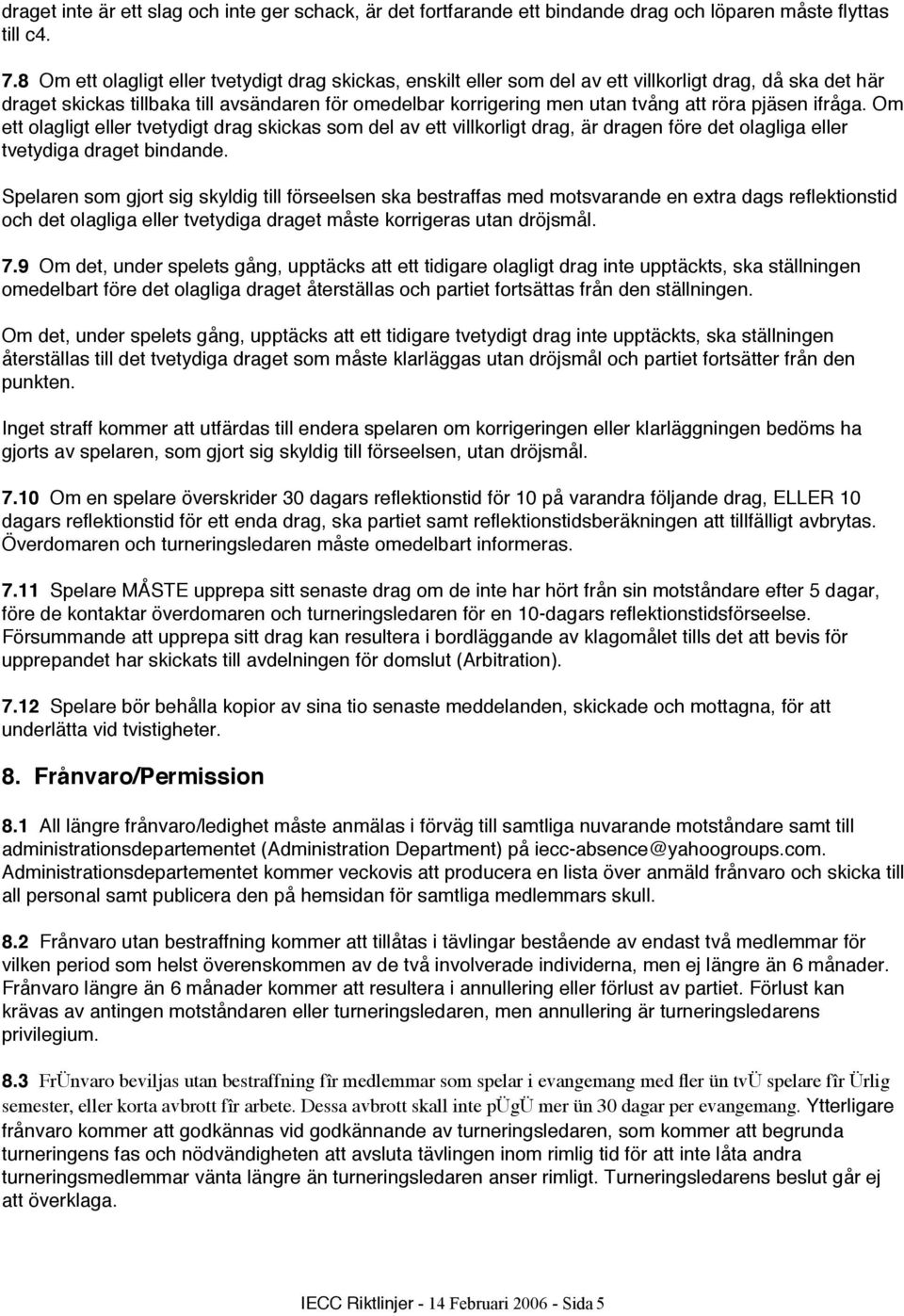 pjäsen ifråga. Om ett olagligt eller tvetydigt drag skickas som del av ett villkorligt drag, är dragen före det olagliga eller tvetydiga draget bindande.