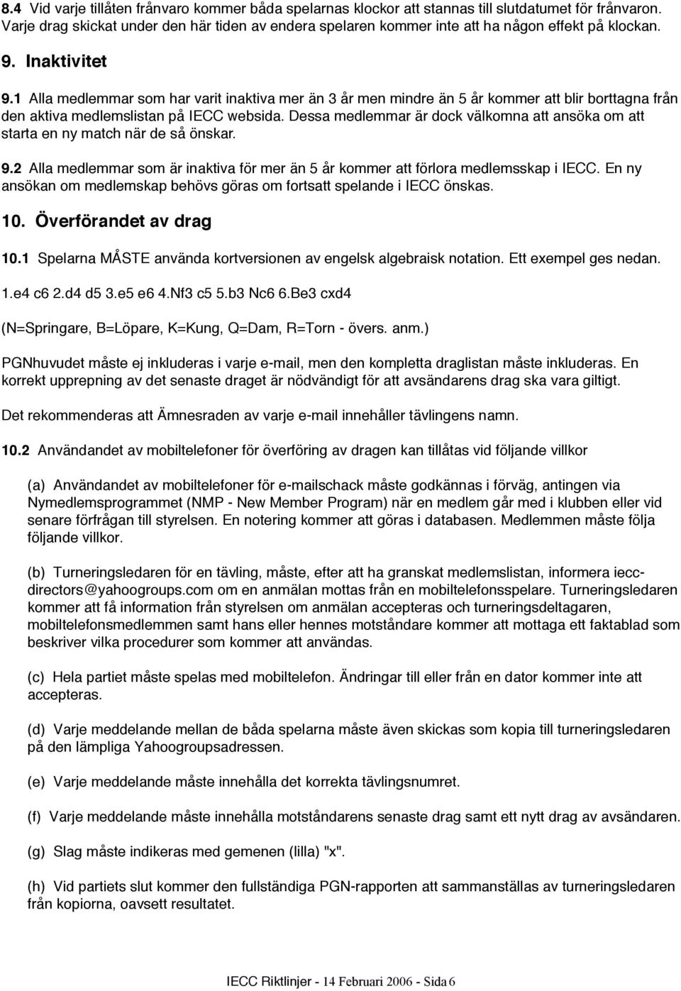 1 Alla medlemmar som har varit inaktiva mer än 3 år men mindre än 5 år kommer att blir borttagna från den aktiva medlemslistan på IECC websida.