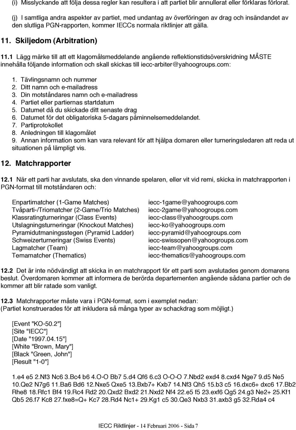 1 Lägg märke till att ett klagomålsmeddelande angående reflektionstidsöverskridning MÅSTE innehålla följande information och skall skickas till iecc-arbiter@yahoogroups.com: 1.