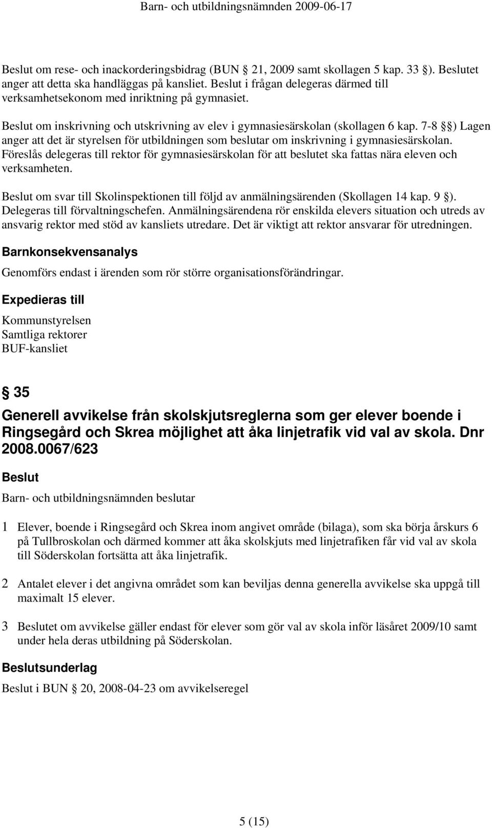 Föreslås delegeras till rektor för gymnasiesärskolan för att beslutet ska fattas nära eleven och verksamheten. om svar till Skolinspektionen till följd av anmälningsärenden (Skollagen 14 kap. 9 ).