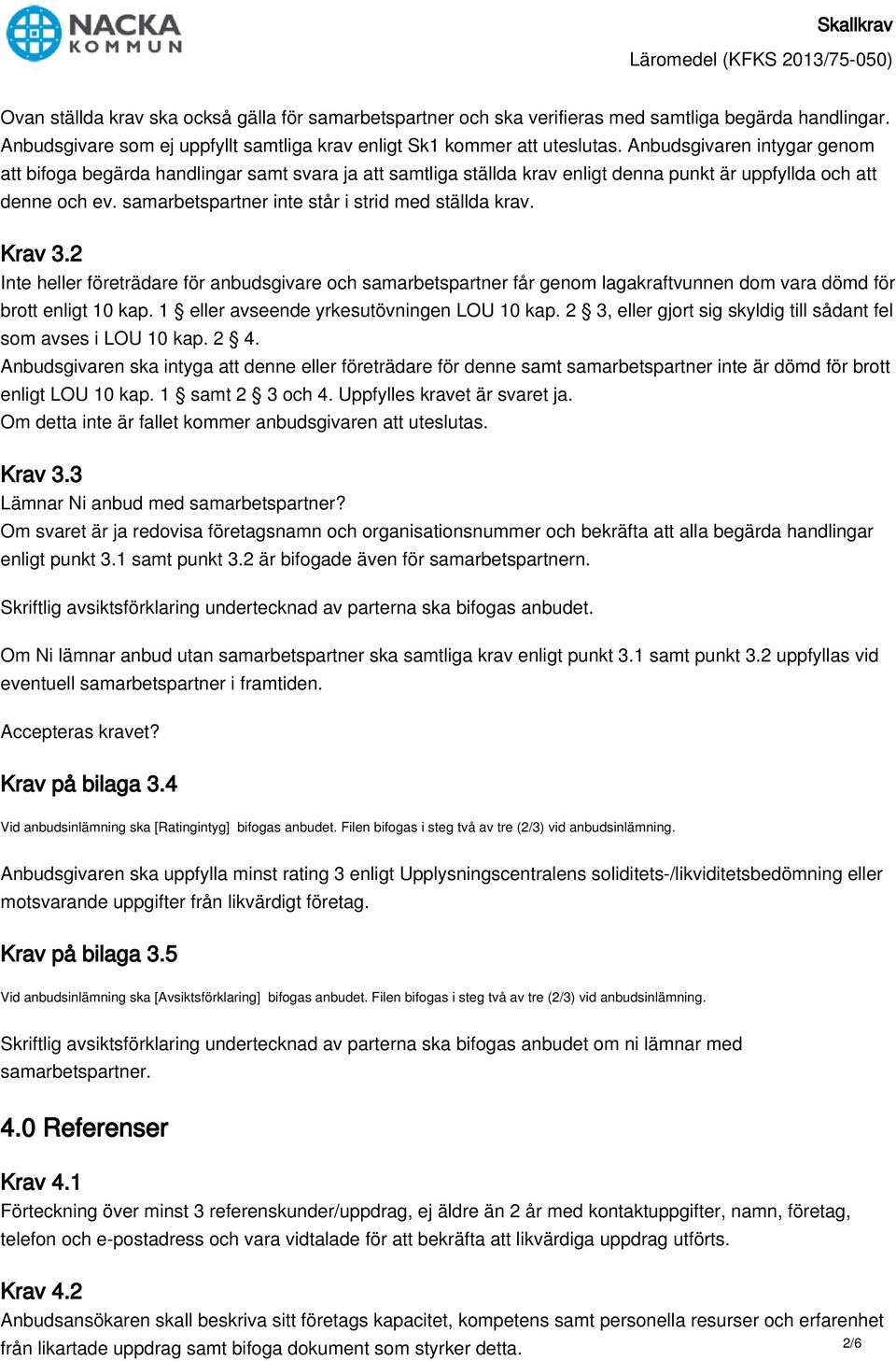 samarbetspartner inte står i strid med ställda krav. Krav 3.2 Inte heller företrädare för anbudsgivare och samarbetspartner får genom lagakraftvunnen dom vara dömd för brott enligt 10 kap.