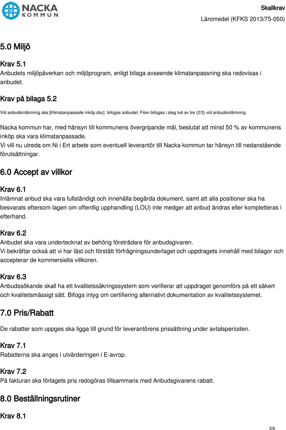 Nacka kommun har, med hänsyn till kommunens övergripande mål, beslutat att minst 50 % av kommunens inköp ska vara klimatanpassade.