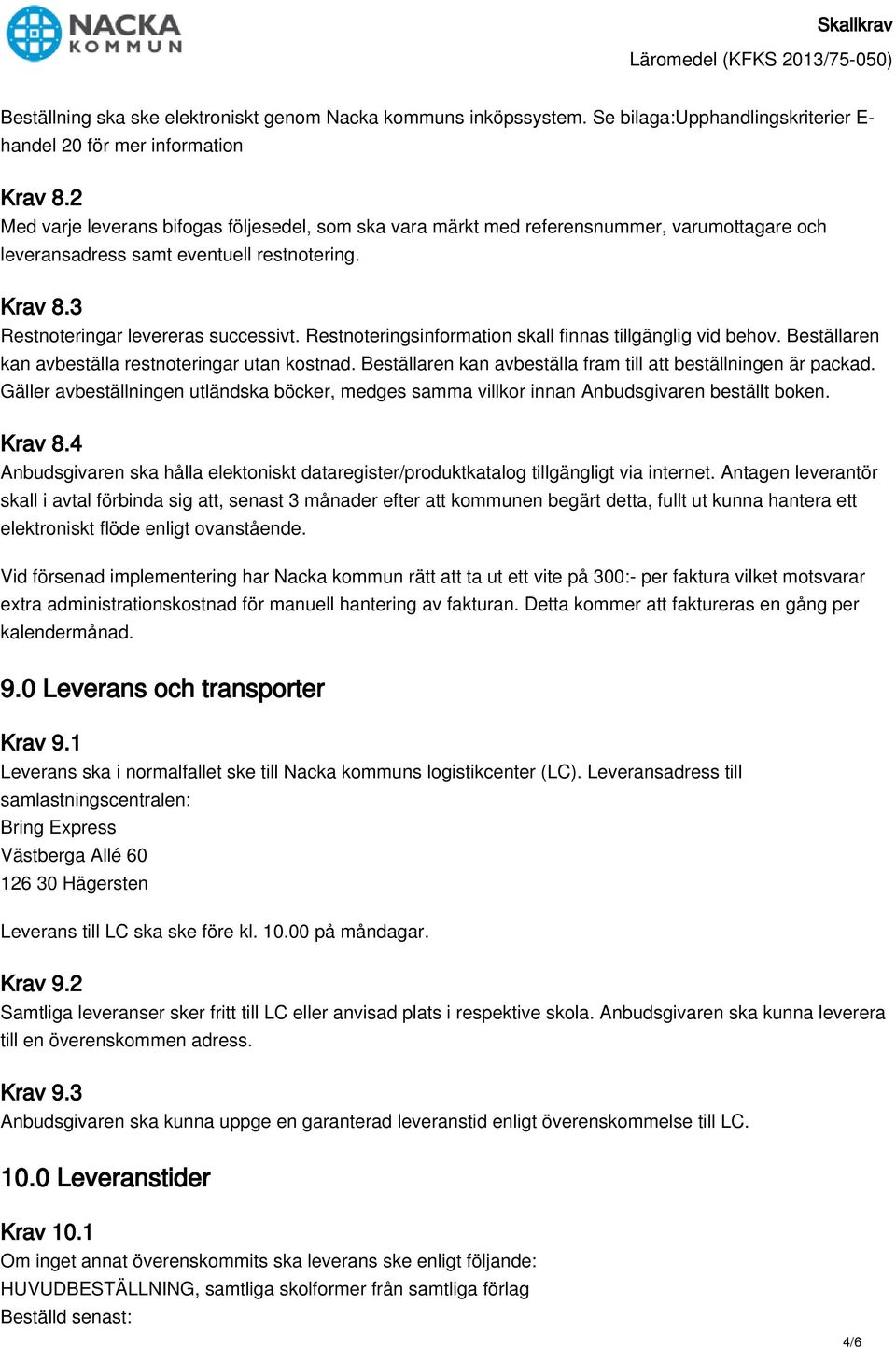 Restnoteringsinformation skall finnas tillgänglig vid behov. Beställaren kan avbeställa restnoteringar utan kostnad. Beställaren kan avbeställa fram till att beställningen är packad.