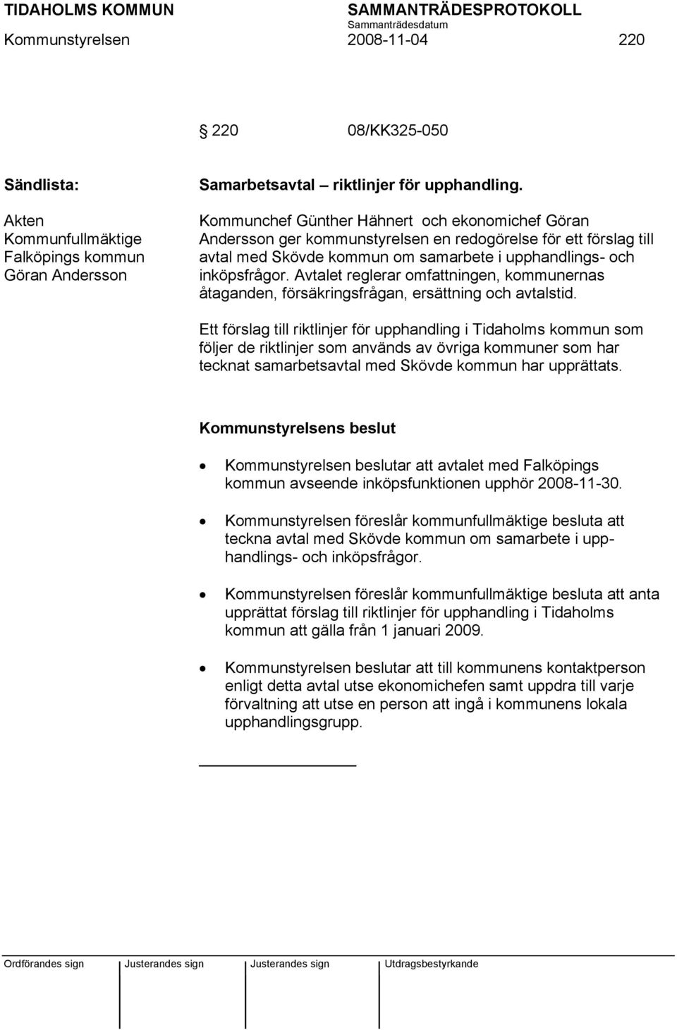 Avtalet reglerar omfattningen, kommunernas åtaganden, försäkringsfrågan, ersättning och avtalstid.