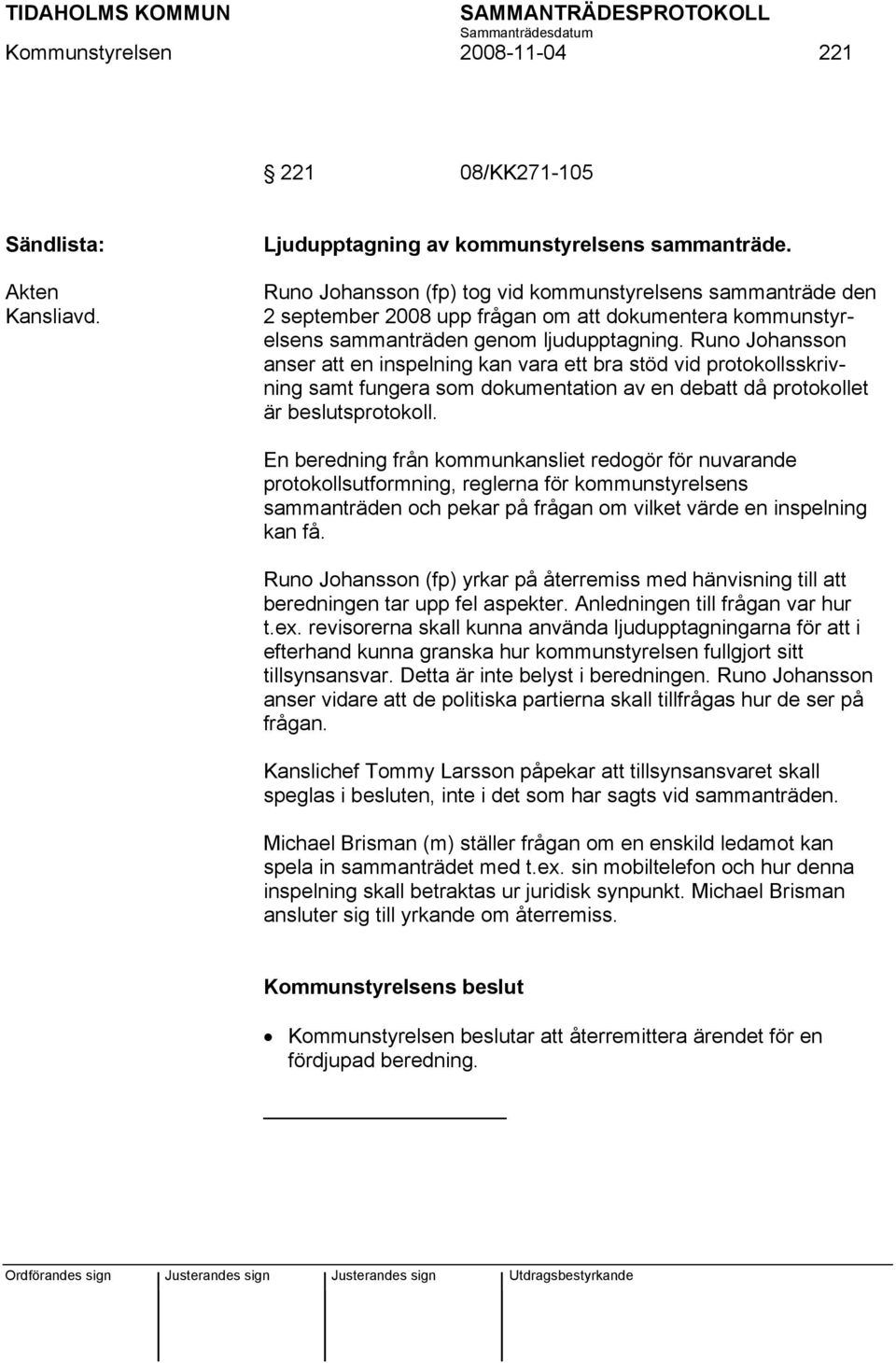 Runo Johansson anser att en inspelning kan vara ett bra stöd vid protokollsskrivning samt fungera som dokumentation av en debatt då protokollet är beslutsprotokoll.