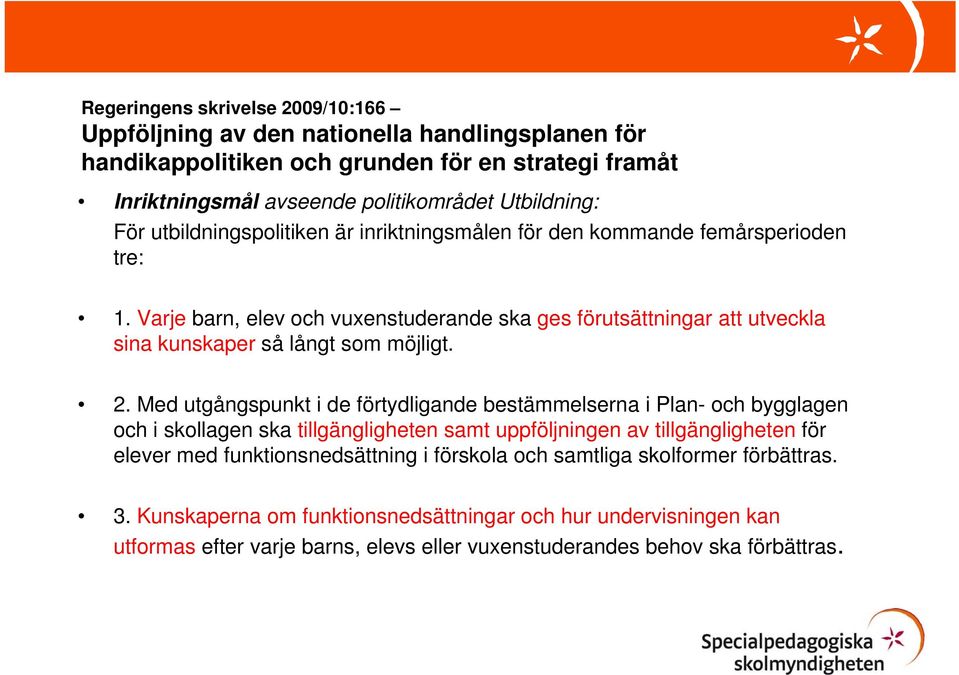 2. Med utgångspunkt i de förtydligande bestämmelserna i Plan- och bygglagen och i skollagen ska tillgängligheten samt uppföljningen av tillgängligheten för elever med funktionsnedsättning i