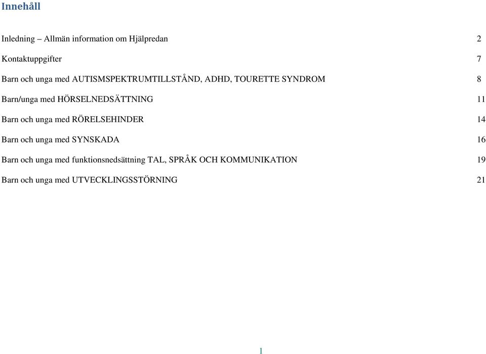 Barn och unga med RÖRELSEHINDER 14 Barn och unga med SYNSKADA 16 Barn och unga med