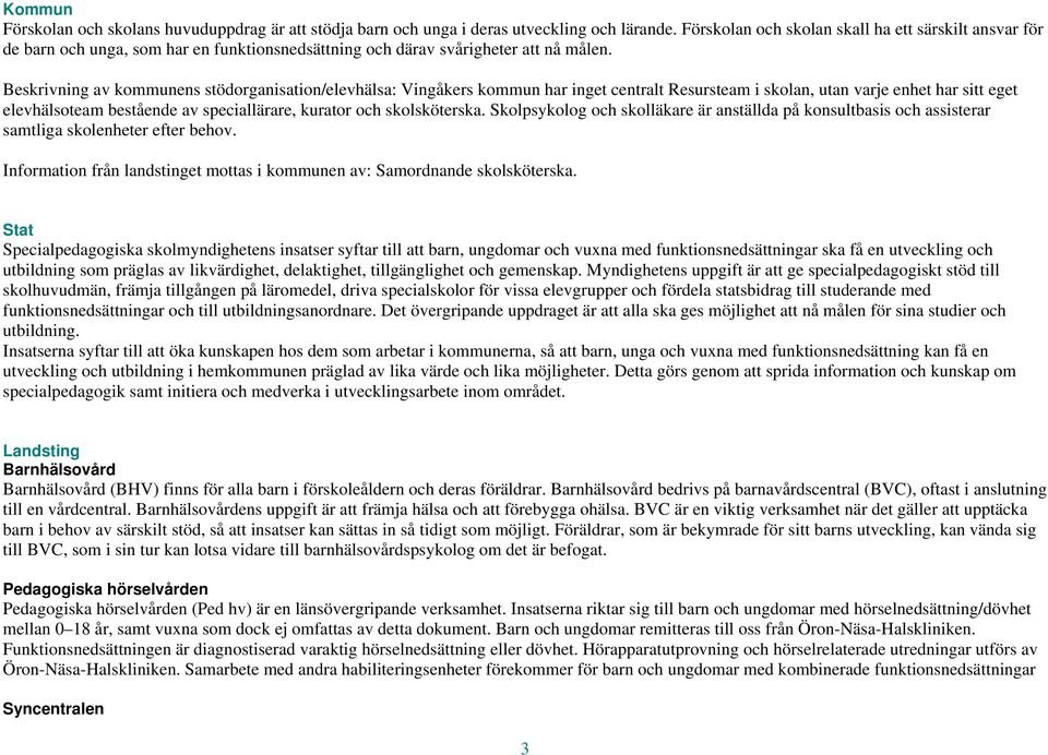 Beskrivning av kommunens stödorganisation/elevhälsa: Vingåkers kommun har inget centralt Resursteam i skolan, utan varje enhet har sitt eget elevhälsoteam bestående av speciallärare, kurator och