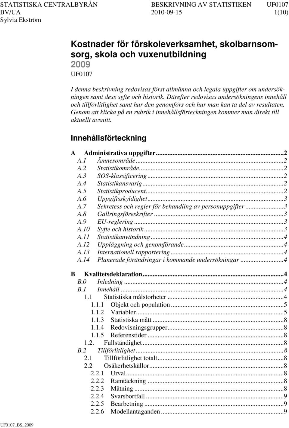 Genom att klicka på en rubrik i innehållsförteckningen kommer man direkt till aktuellt avsnitt. Innehållsförteckning A Administrativa uppgifter... 2 A.1 Ämnesområde... 2 A.2 Statistikområde... 2 A.3 SOS-klassificering.