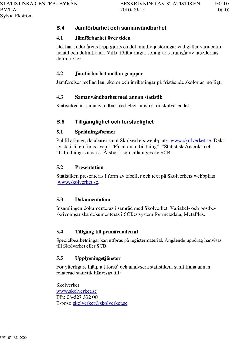 B.5 Tillgänglighet och förståelighet 5.1 Spridningsformer Publikationer, databaser