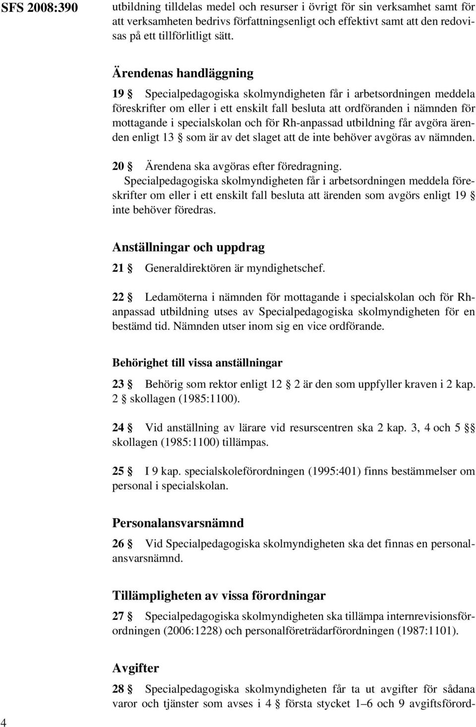 och för Rh-anpassad utbildning får avgöra ärenden enligt 13 som är av det slaget att de inte behöver avgöras av nämnden. 20 Ärendena ska avgöras efter föredragning.