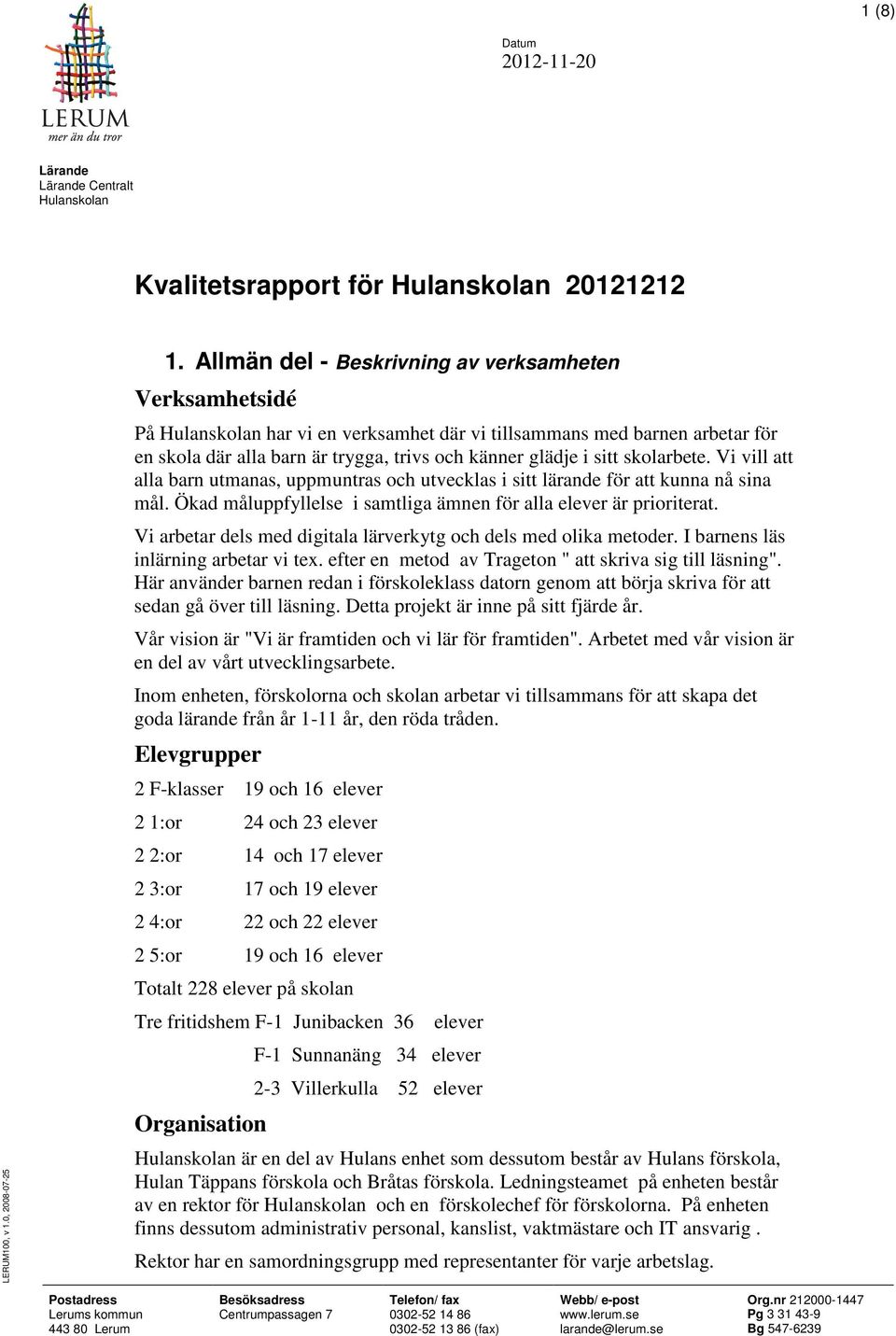 skolarbete. Vi vill att alla barn utmanas, uppmuntras och utvecklas i sitt lärande för att kunna nå sina mål. Ökad måluppfyllelse i samtliga ämnen för alla elever är prioriterat.