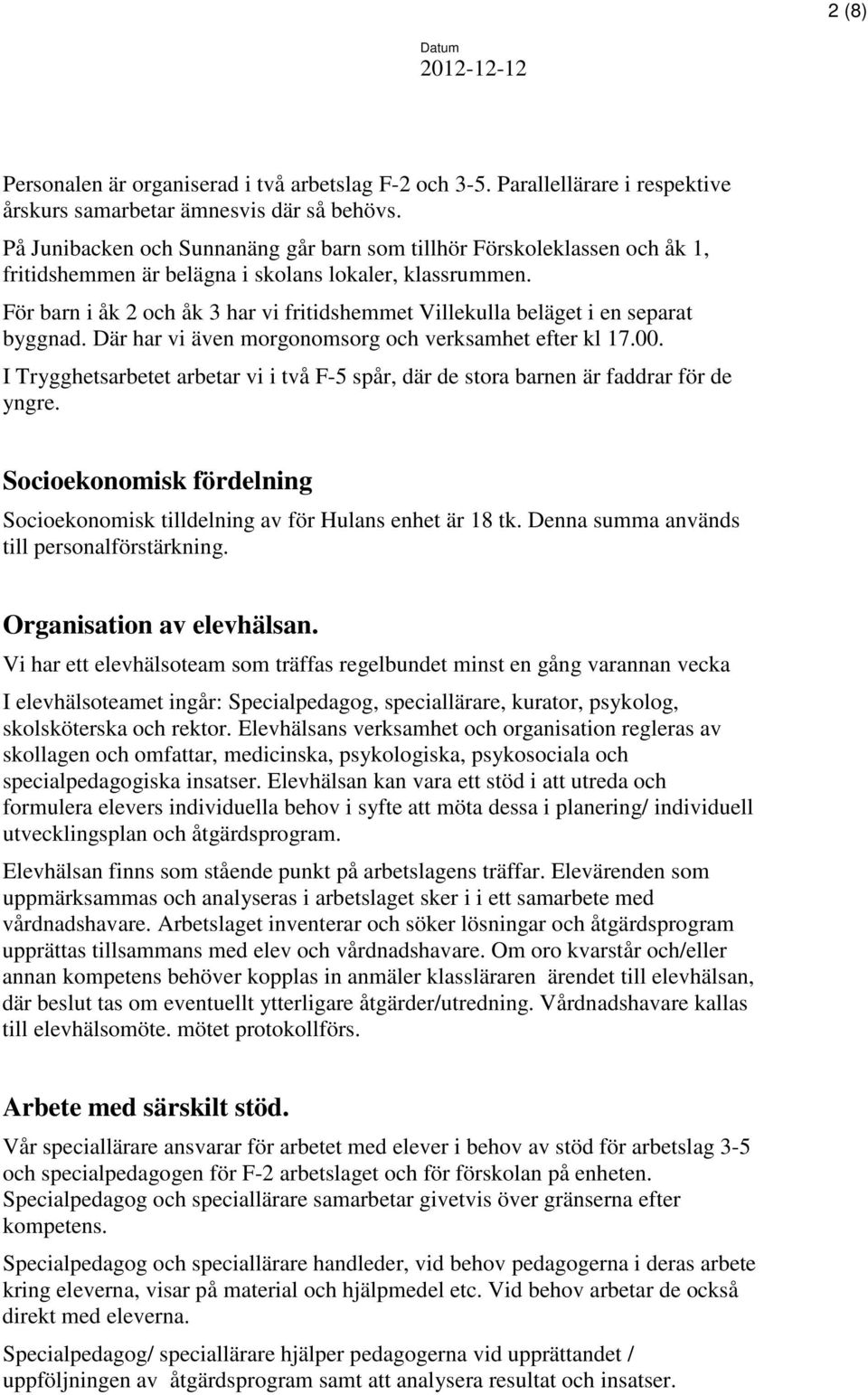 För barn i åk 2 och åk 3 har vi fritidshemmet Villekulla beläget i en separat byggnad. Där har vi även morgonomsorg och verksamhet efter kl 17.00.