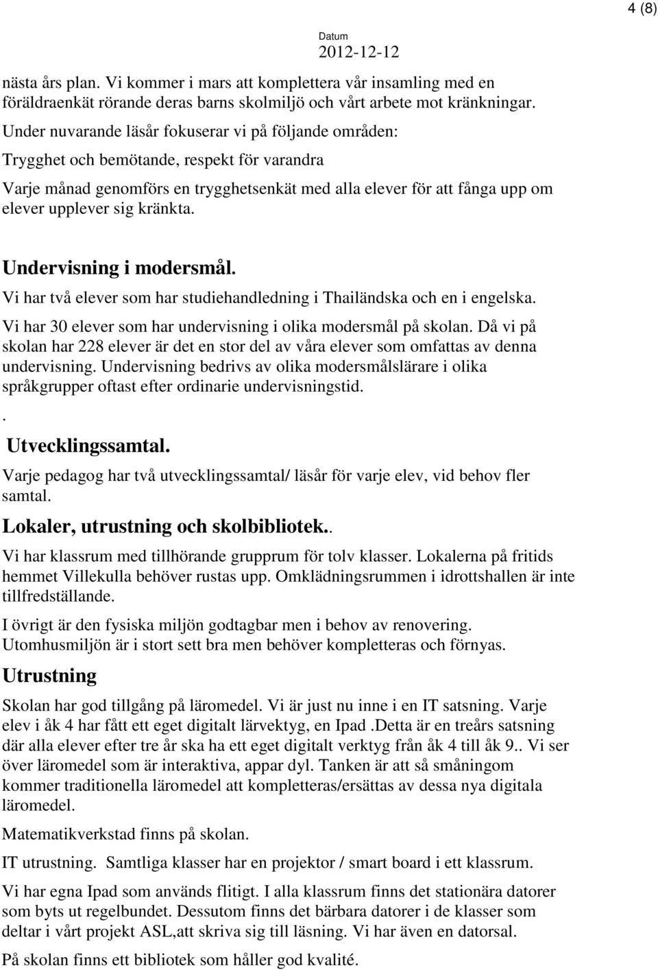 kränkta. Undervisning i modersmål. Vi har två elever som har studiehandledning i Thailändska och en i engelska. Vi har 30 elever som har undervisning i olika modersmål på skolan.